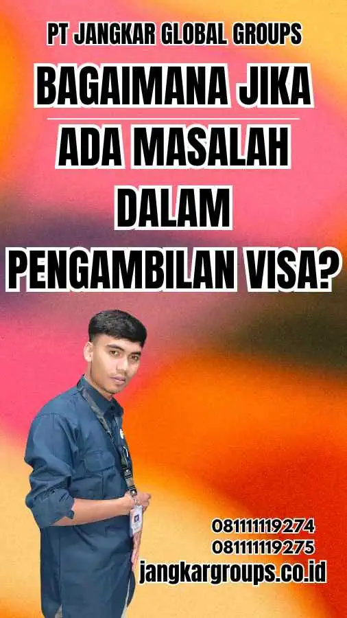 Bagaimana Jika Ada Masalah dalam Pengambilan Visa?