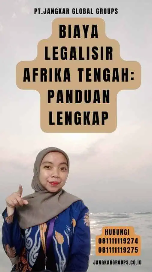 Biaya Legalisir Afrika Tengah Panduan Lengkap