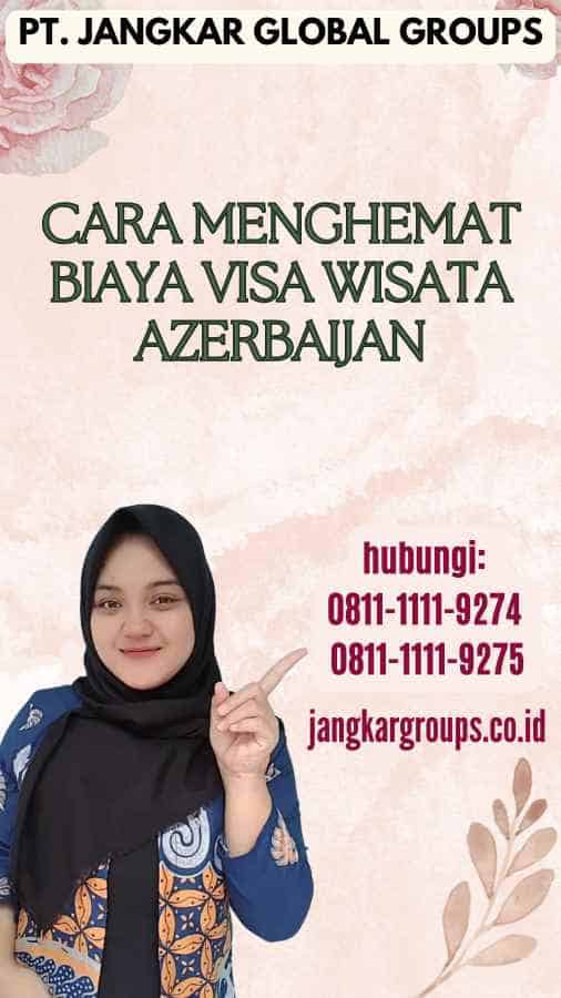 Cara Menghemat Biaya Visa Wisata Azerbaijan