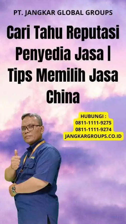 Cari Tahu Reputasi Penyedia Jasa Tips Memilih Jasa China