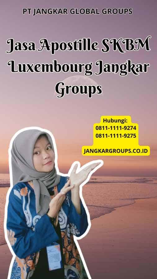 Jasa Apostille SKBM Luxembourg Jangkar Groups