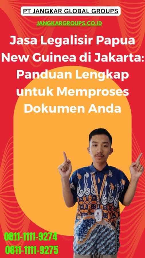 Jasa Legalisir Papua New Guinea di Jakarta Panduan Lengkap untuk Memproses Dokumen Anda