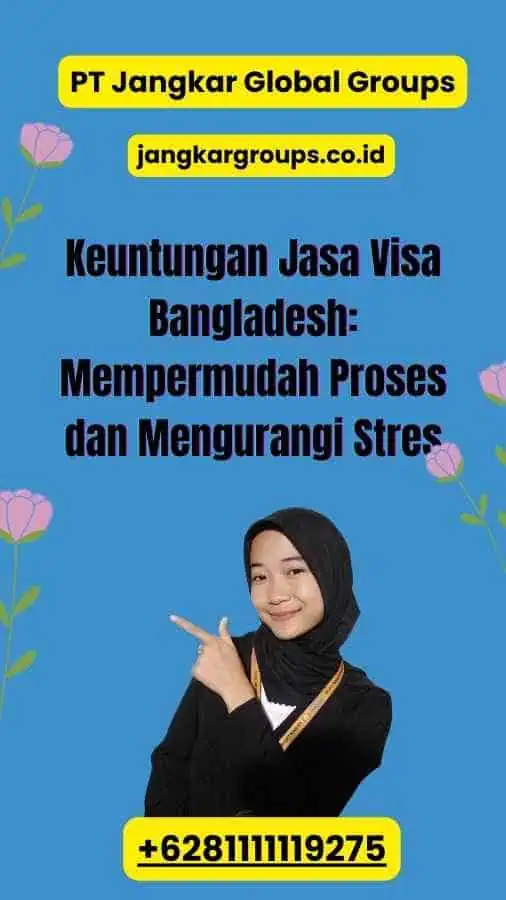 Keuntungan Jasa Visa Bangladesh: Mempermudah Proses dan Mengurangi Stres