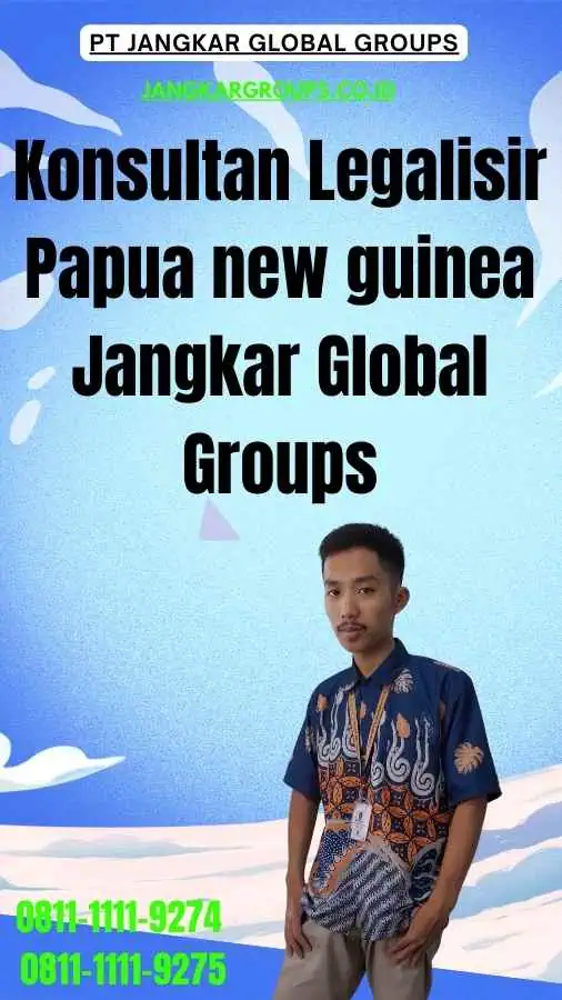 Konsultan Legalisir Papua new guinea Jangkar Global Groups