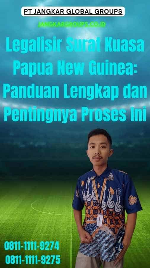 Legalisir Surat Kuasa Papua New Guinea Panduan Lengkap dan Pentingnya Proses Ini