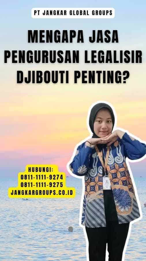 Mengapa Jasa Pengurusan Legalisir Djibouti Penting