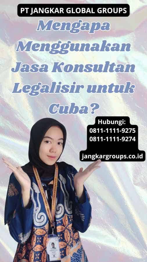 Mengapa Menggunakan Jasa Konsultan Legalisir untuk Cuba?