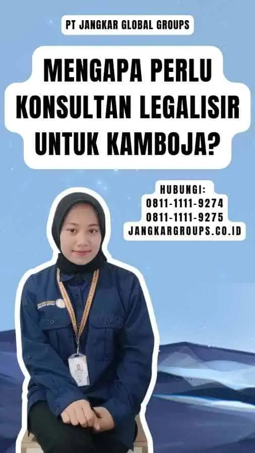 Mengapa Perlu Konsultan Legalisir untuk Kamboja