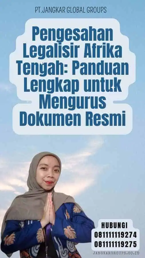 Pengesahan Legalisir Afrika Tengah Panduan Lengkap untuk Mengurus Dokumen Resmi