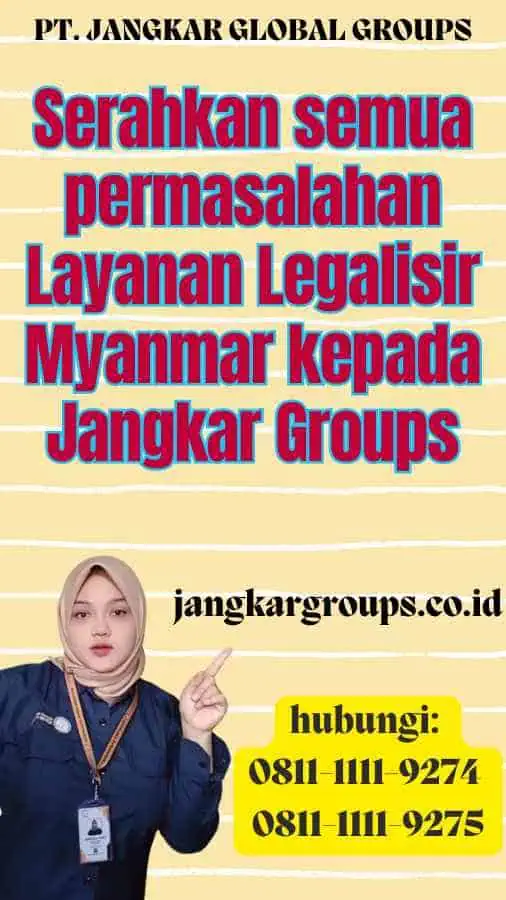 Serahkan semua permasalahan Layanan Legalisir Myanmar kepada Jangkar Groups