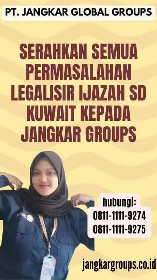 Serahkan semua permasalahan Legalisir Ijazah SD Kuwait kepada Jangkar Groups