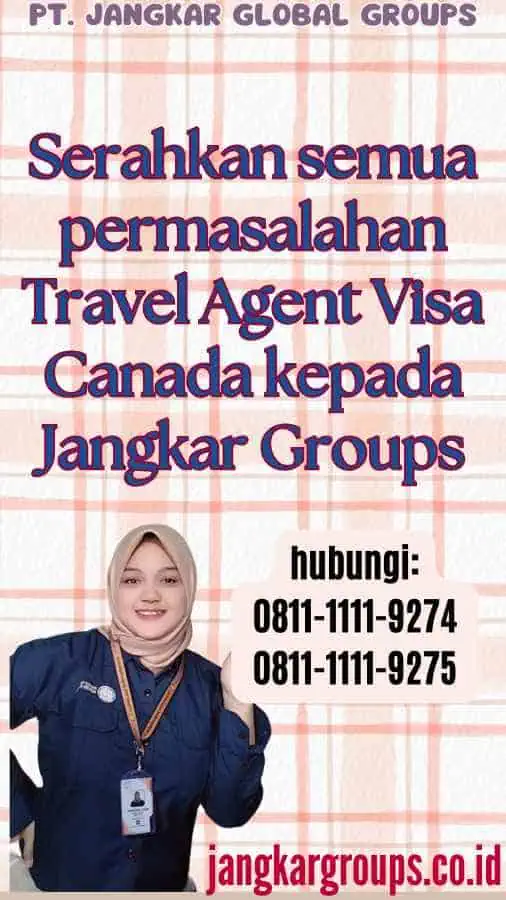 Serahkan semua permasalahan Travel Agent Visa Canada kepada Jangkar Groups