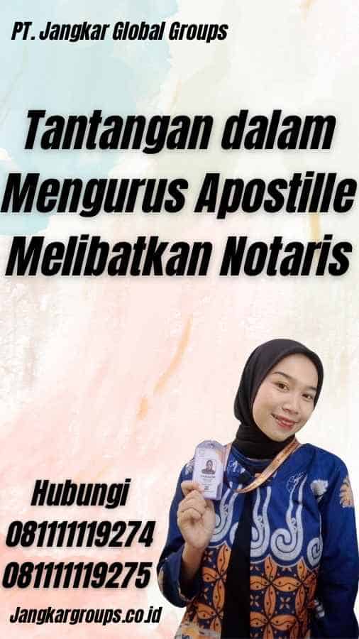 Tantangan dalam Mengurus Apostille Melibatkan Notaris