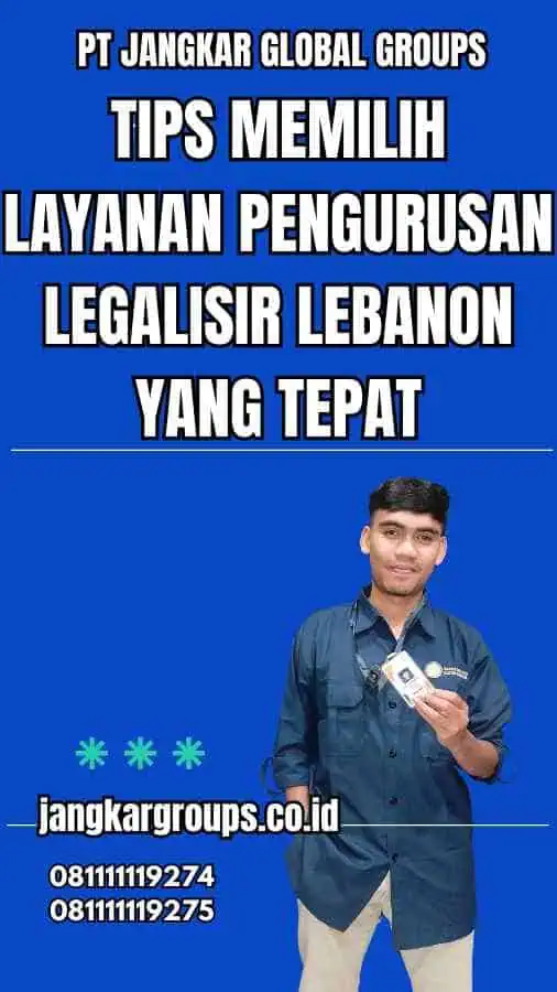 Tips Memilih Layanan Pengurusan Legalisir Lebanon yang Tepat