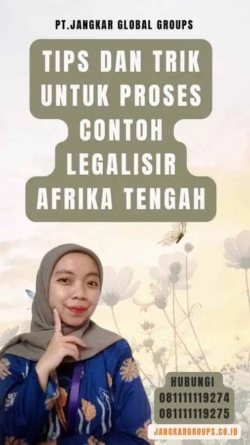 Tips dan Trik untuk Proses Contoh Legalisir Afrika Tengah