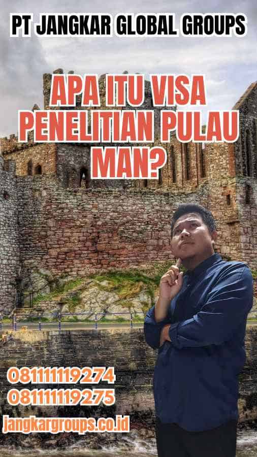 Apa Itu Visa Penelitian Pulau Man?