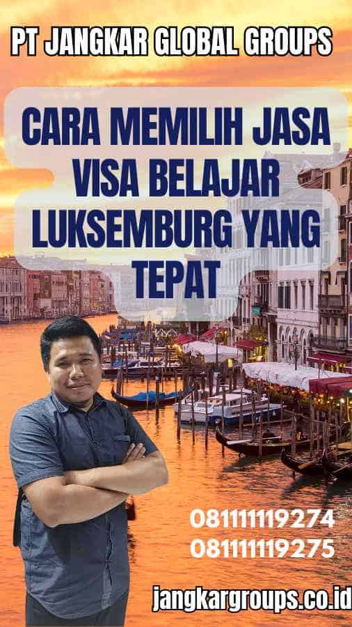 Cara Memilih Jasa Visa Belajar Luksemburg yang Tepat