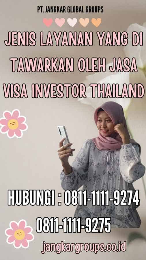 Jenis Layanan yang Di tawarkan oleh Jasa Visa Investor Thailand