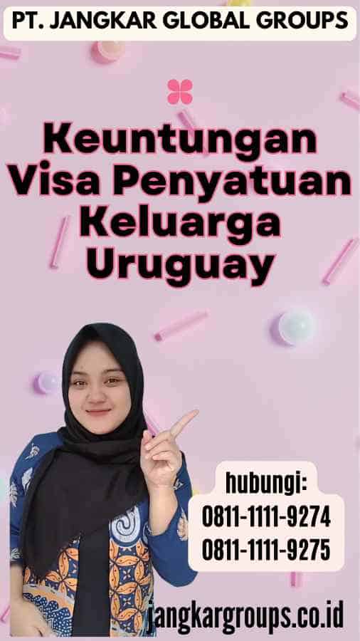 Keuntungan Visa Penyatuan Keluarga Uruguay