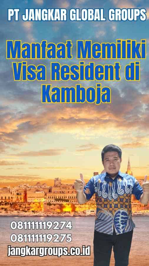 Manfaat Memiliki Visa Resident di Kamboja