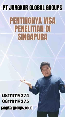 Pentingnya Visa Penelitian di Singapura