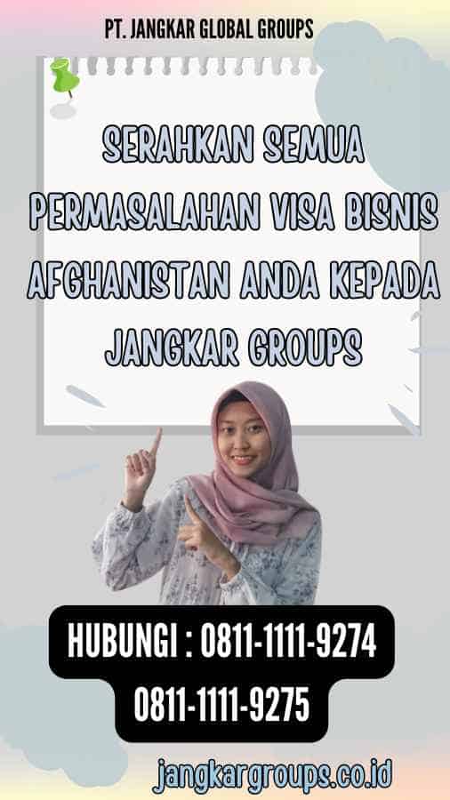 Serahkan semua permasalahan Visa Bisnis Afghanistan anda kepada Jangkar Groups