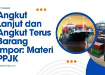 Angkut Lanjut dan Angkut Terus Barang Impor: Materi PPJK